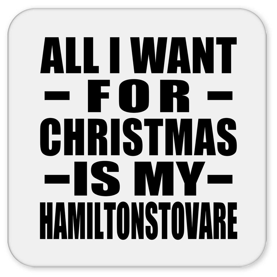 All I Want For Christmas Is My Hamiltonstovare - Drink Coaster
