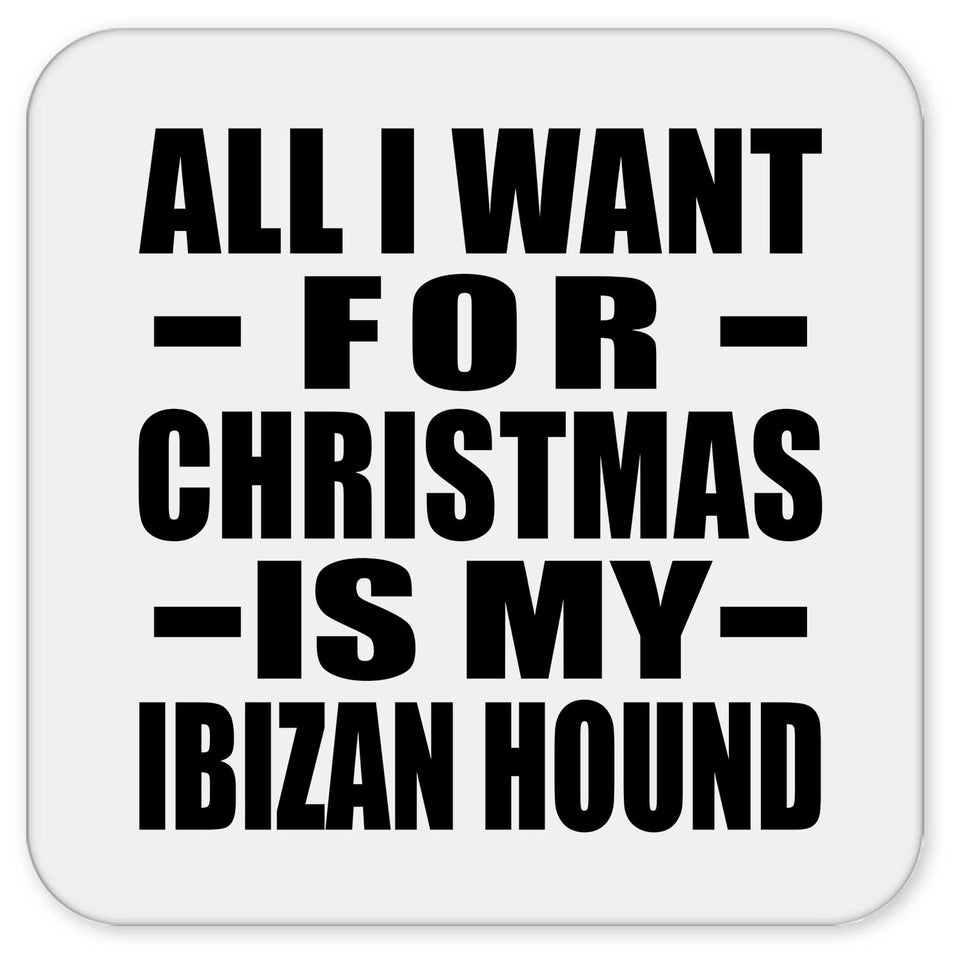 All I Want For Christmas Is My Ibizan Hound - Drink Coaster