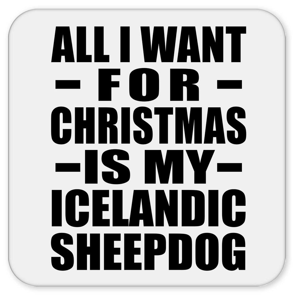 All I Want For Christmas Is My Icelandic Sheepdog - Drink Coaster
