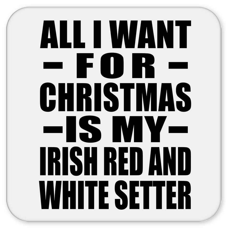 All I Want For Christmas Is My Irish Red And White Setter - Drink Coaster