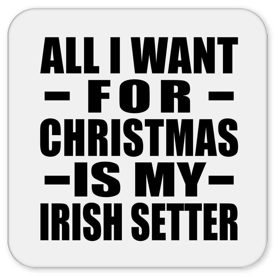 All I Want For Christmas Is My Irish Setter - Drink Coaster