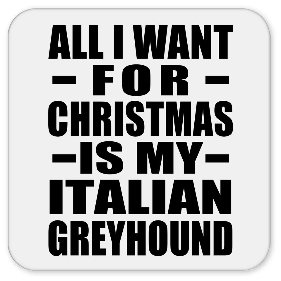All I Want For Christmas Is My Italian Greyhound - Drink Coaster