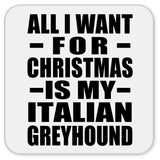 All I Want For Christmas Is My Italian Greyhound - Drink Coaster