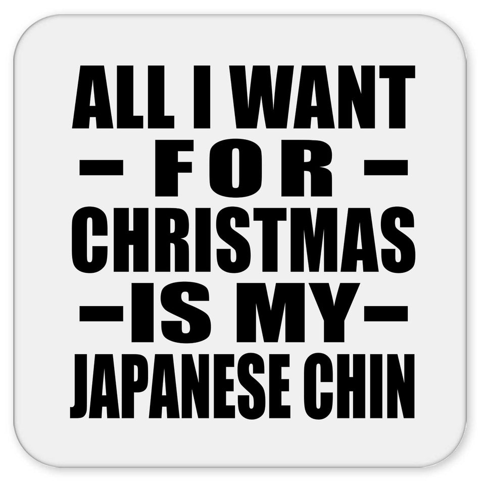 All I Want For Christmas Is My Japanese Chin - Drink Coaster