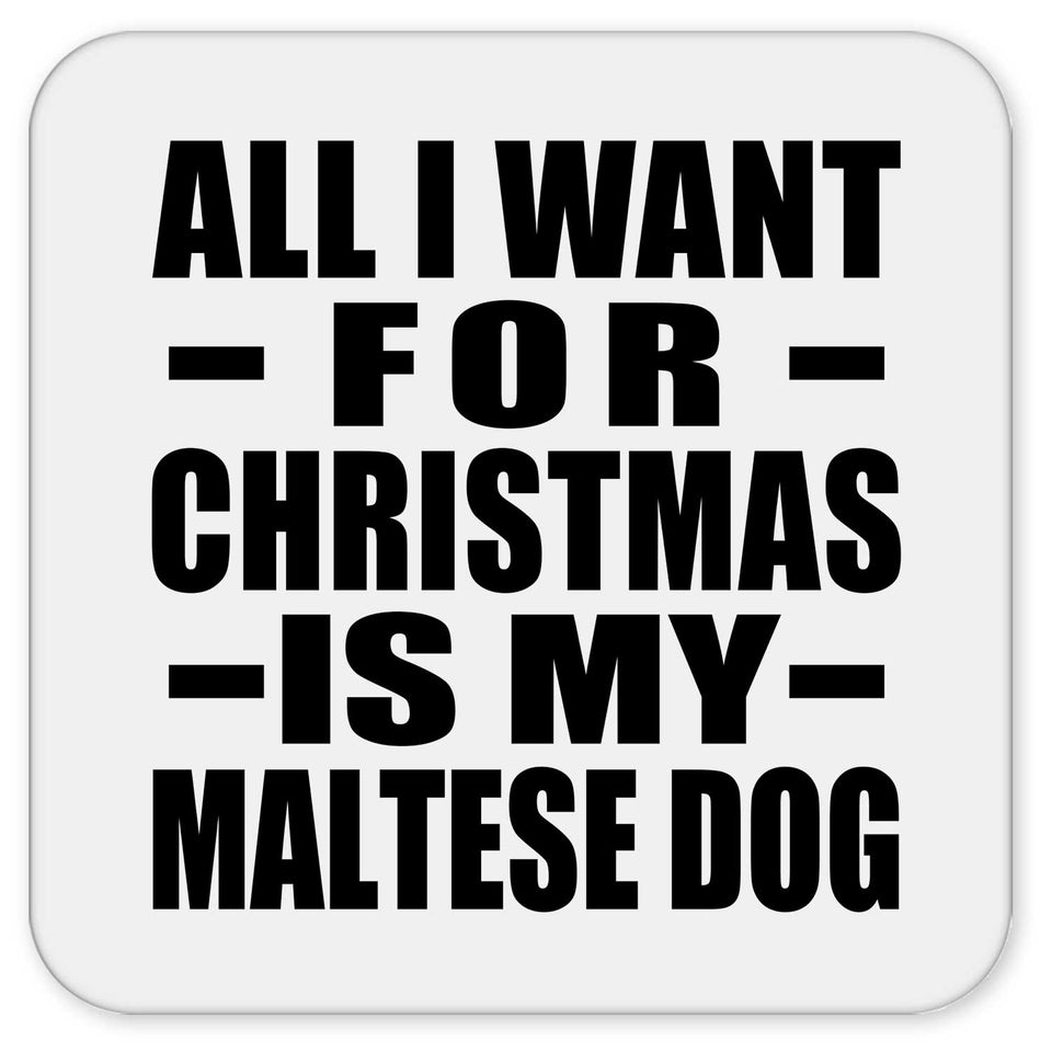 All I Want For Christmas Is My Maltese Dog - Drink Coaster