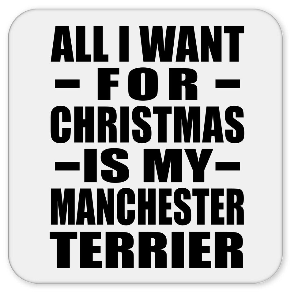 All I Want For Christmas Is My Manchester Terrier - Drink Coaster