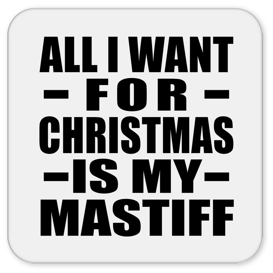 All I Want For Christmas Is My Mastiff - Drink Coaster