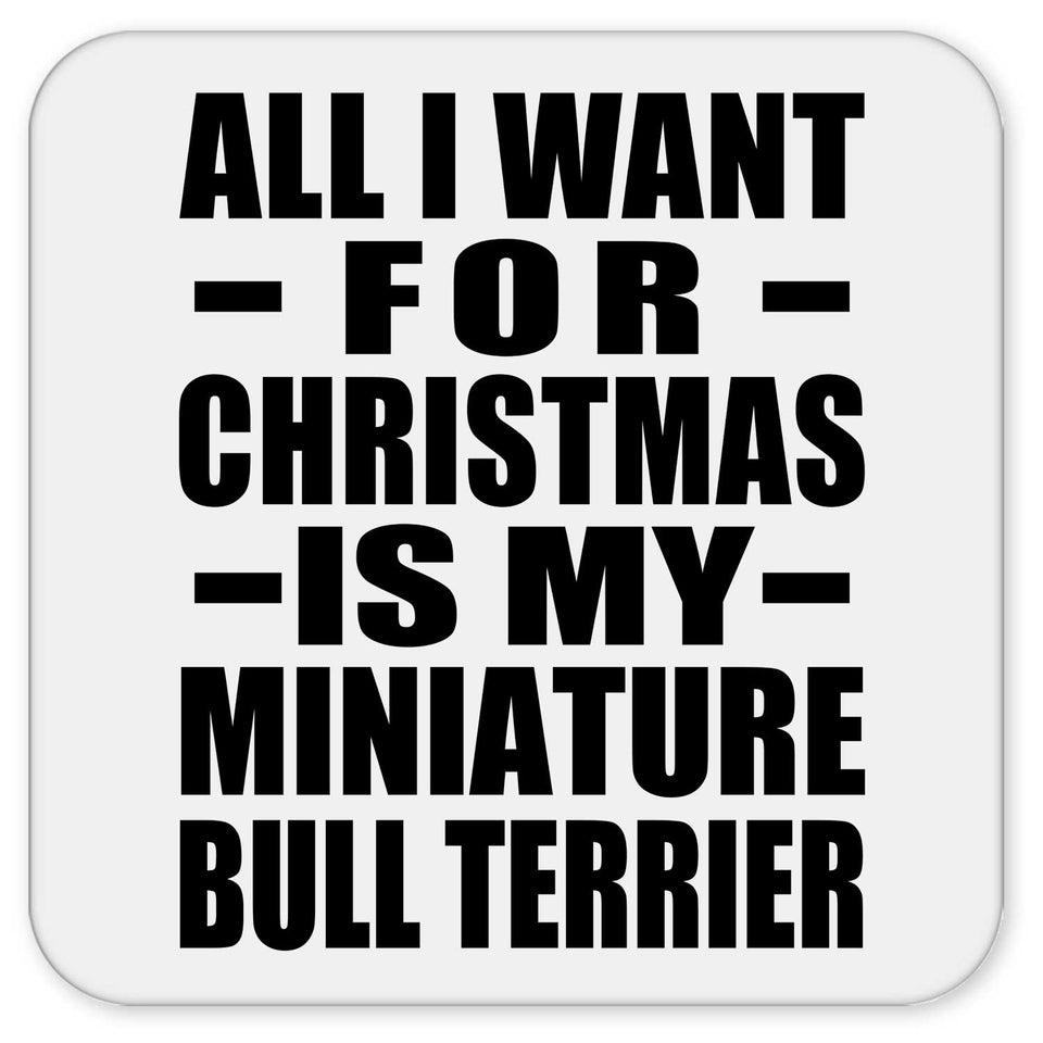 All I Want For Christmas Is My Miniature Bull Terrier - Drink Coaster