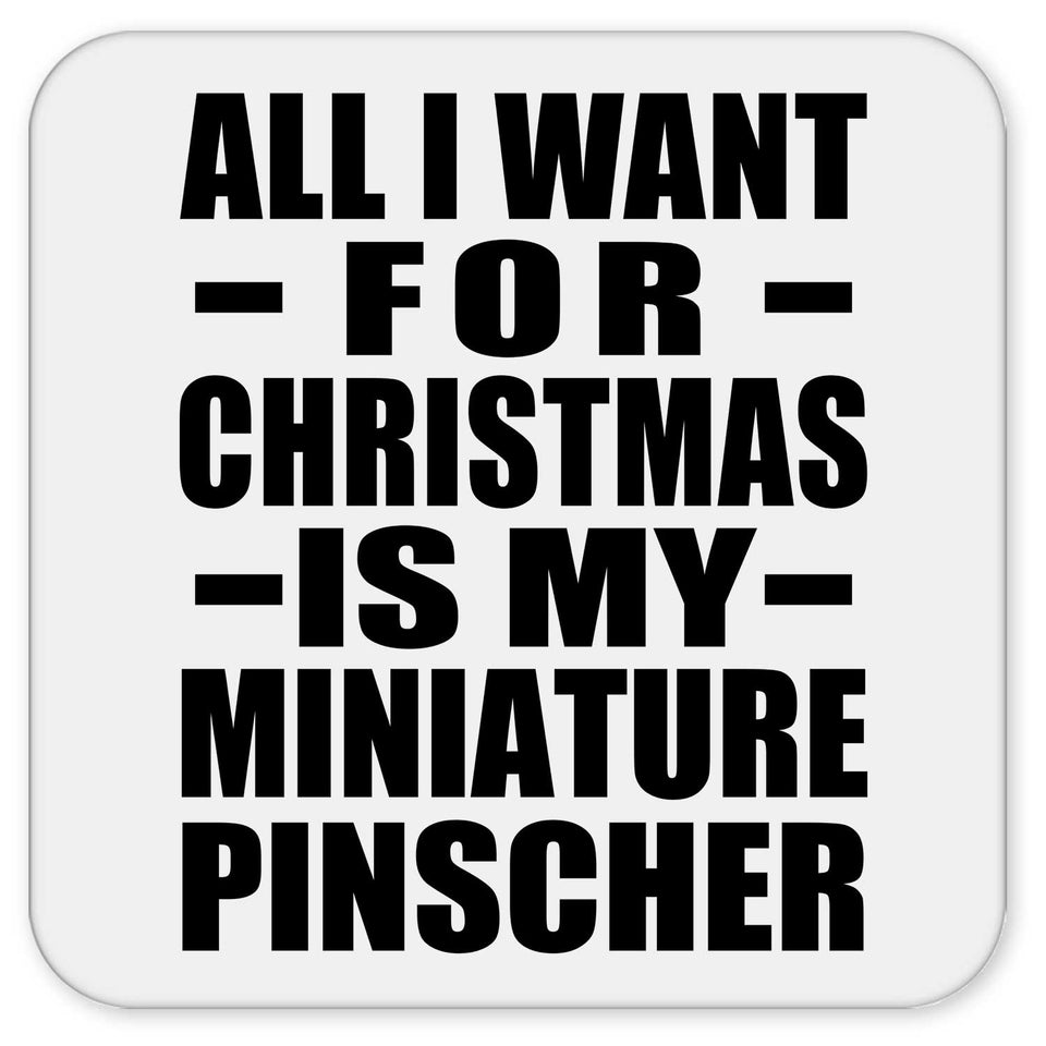 All I Want For Christmas Is My Miniature Pinscher - Drink Coaster