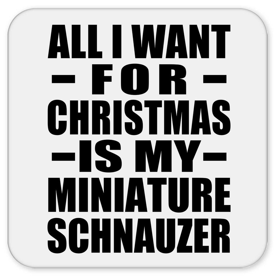 All I Want For Christmas Is My Miniature Schnauzer - Drink Coaster