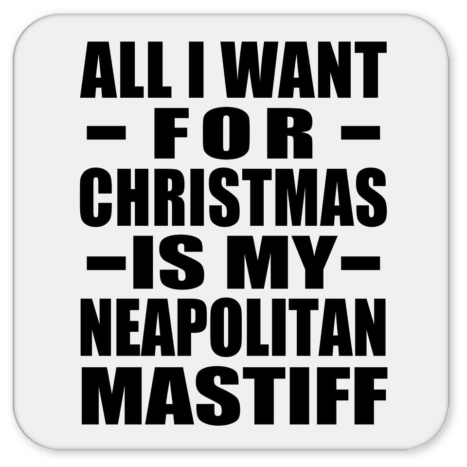 All I Want For Christmas Is My Neapolitan Mastiff - Drink Coaster