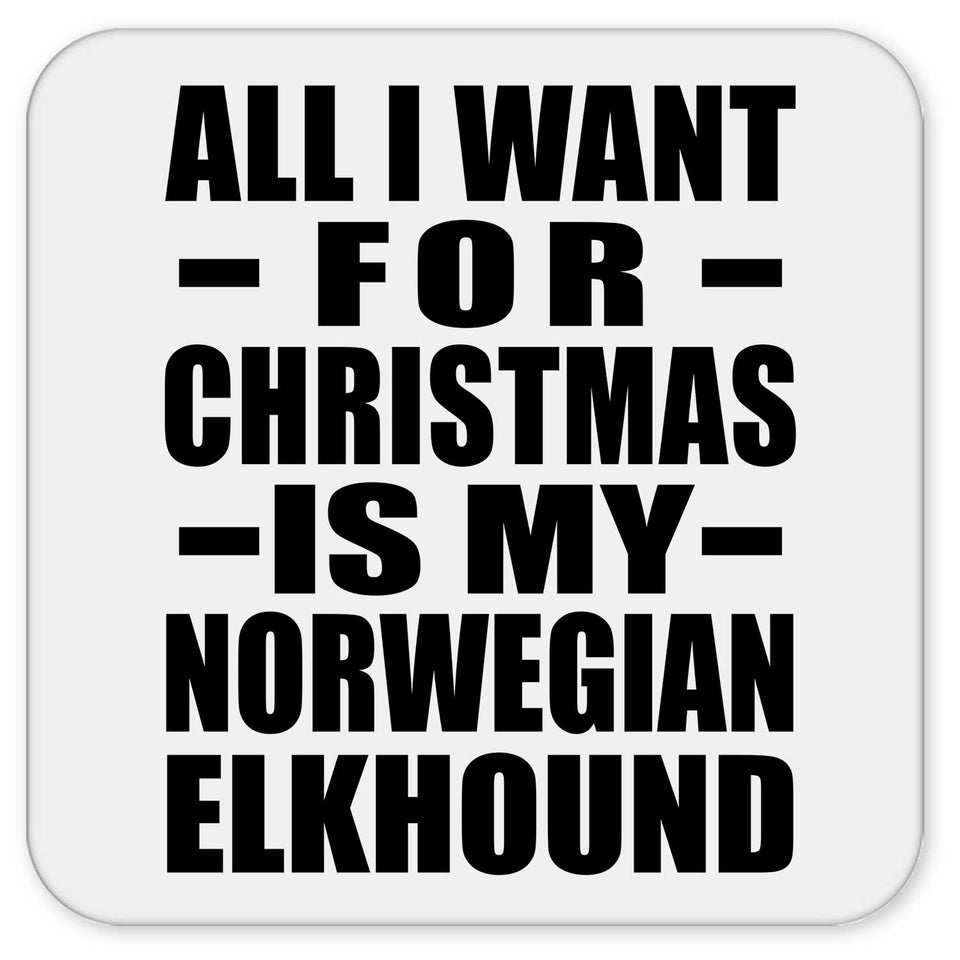 All I Want For Christmas Is My Norwegian Elkhound - Drink Coaster