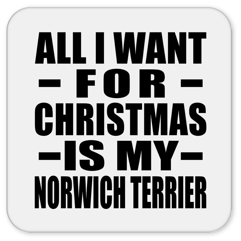 All I Want For Christmas Is My Norwich Terrier - Drink Coaster