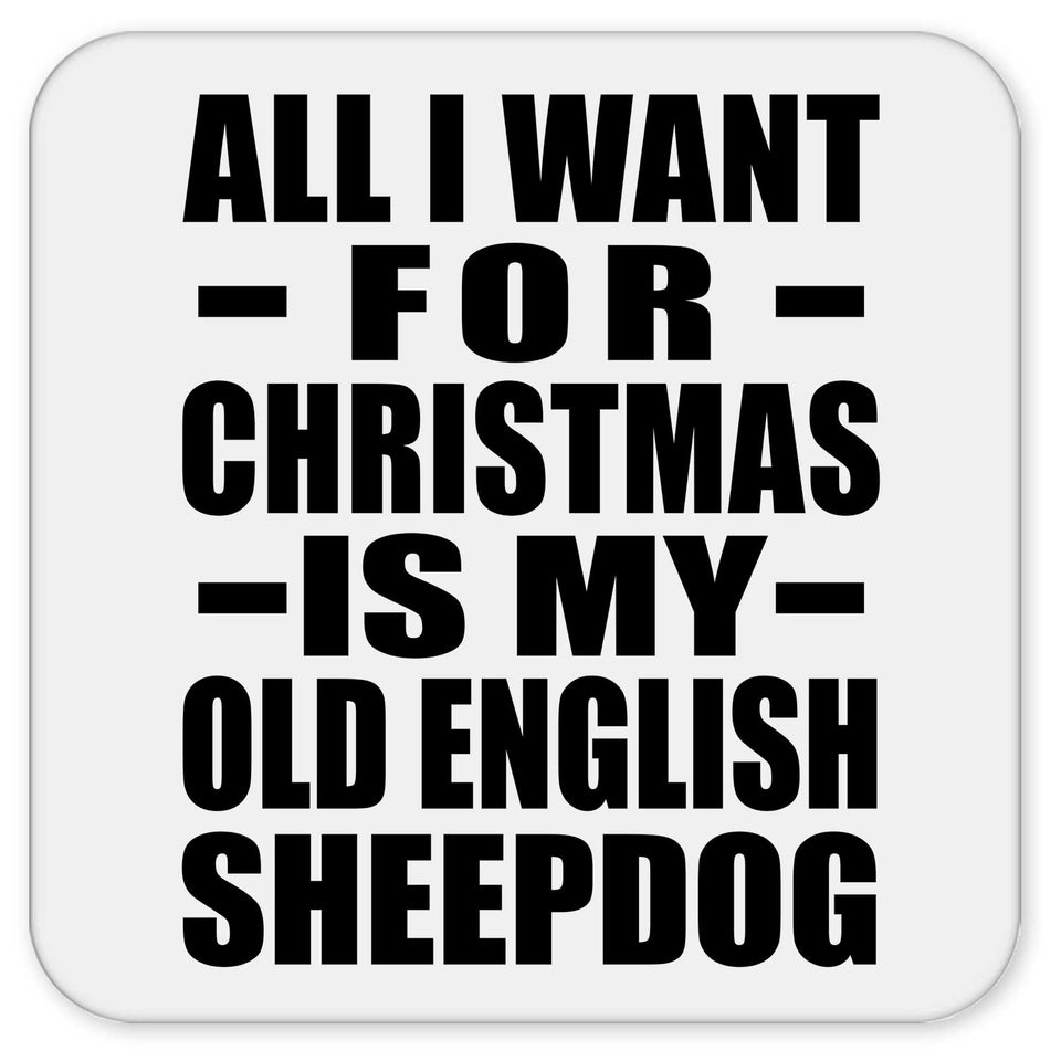 All I Want For Christmas Is My Old English Sheepdog - Drink Coaster