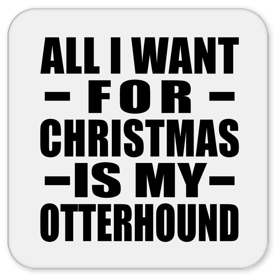 All I Want For Christmas Is My Otterhound - Drink Coaster