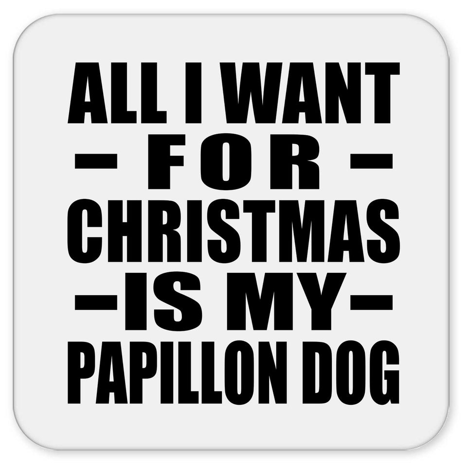 All I Want For Christmas Is My Papillon Dog - Drink Coaster