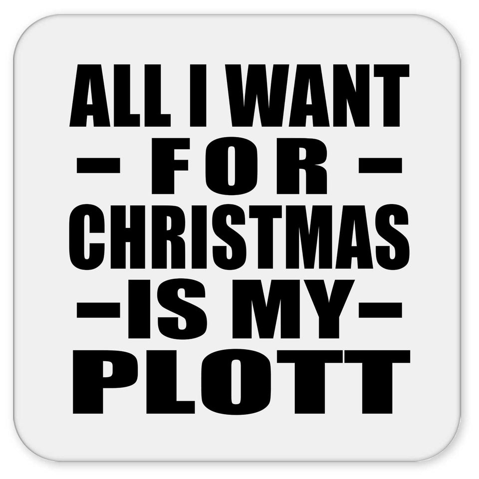 All I Want For Christmas Is My Plott - Drink Coaster
