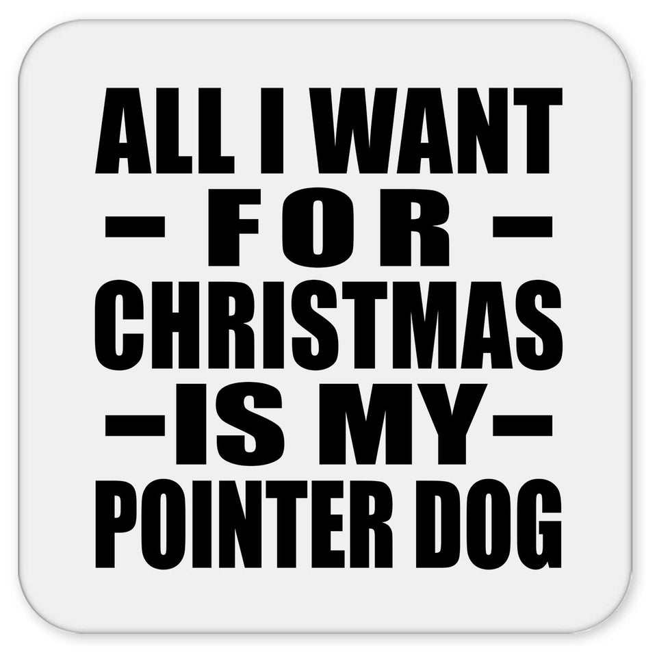 All I Want For Christmas Is My Pointer Dog - Drink Coaster