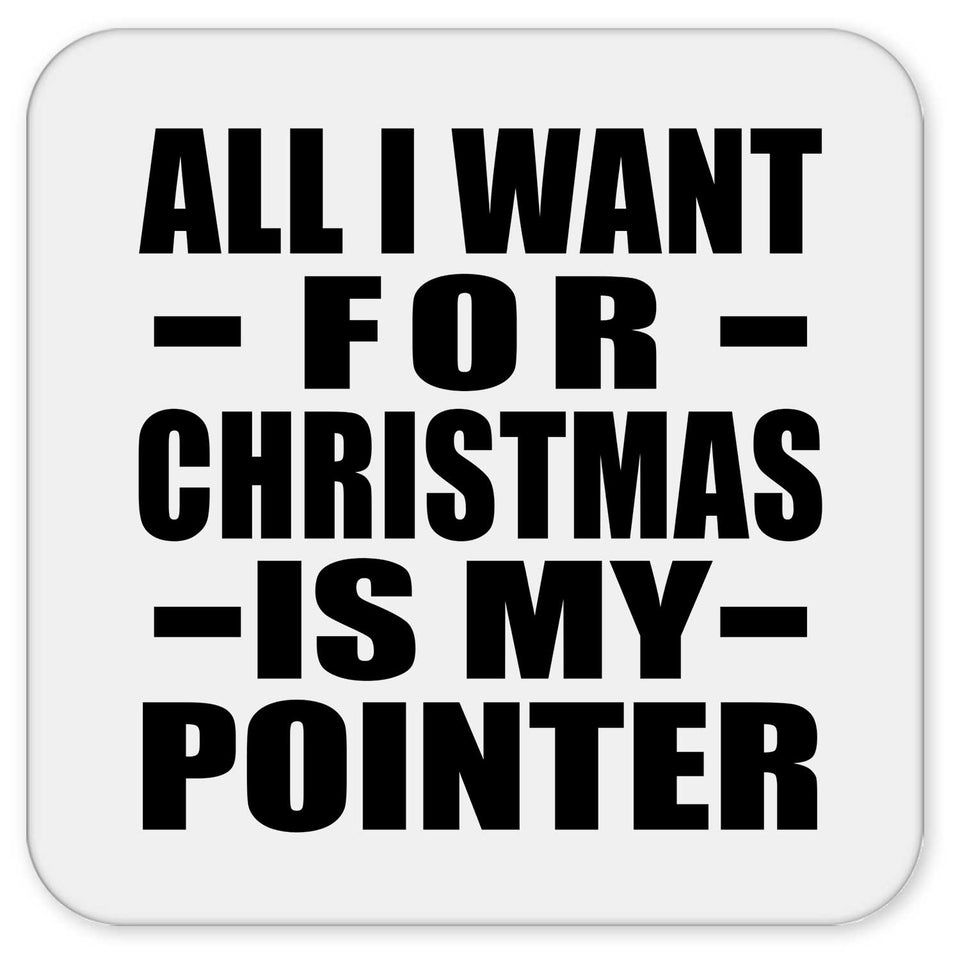 All I Want For Christmas Is My Pointer - Drink Coaster