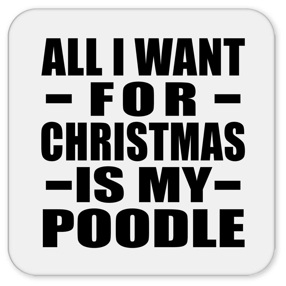 All I Want For Christmas Is My Poodle - Drink Coaster