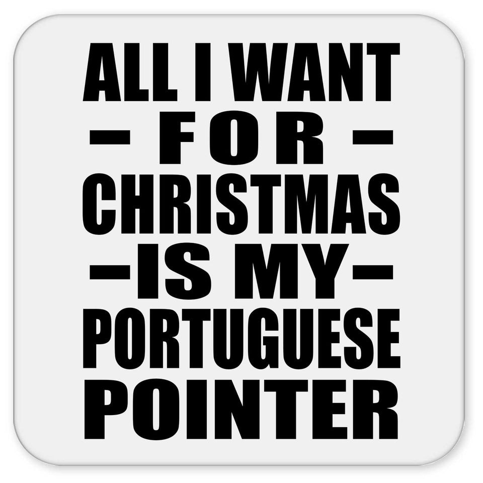 All I Want For Christmas Is My Portuguese Pointer - Drink Coaster