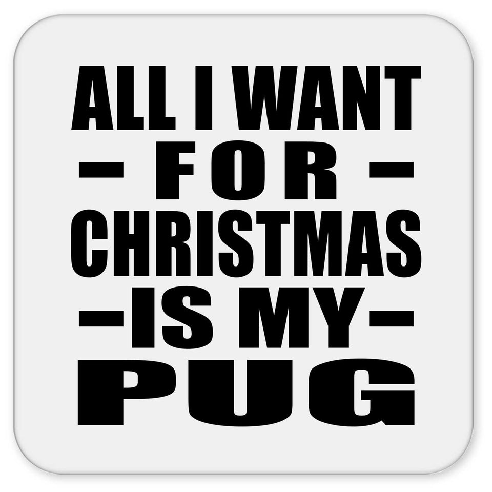 All I Want For Christmas Is My Pug - Drink Coaster
