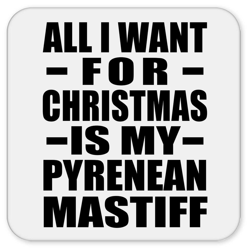 All I Want For Christmas Is My Pyrenean Mastiff - Drink Coaster