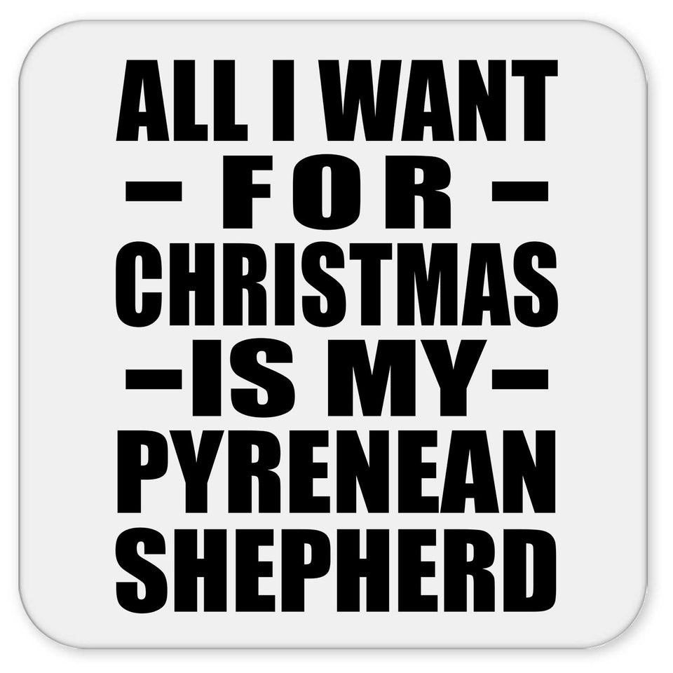 All I Want For Christmas Is My Pyrenean Shepherd - Drink Coaster