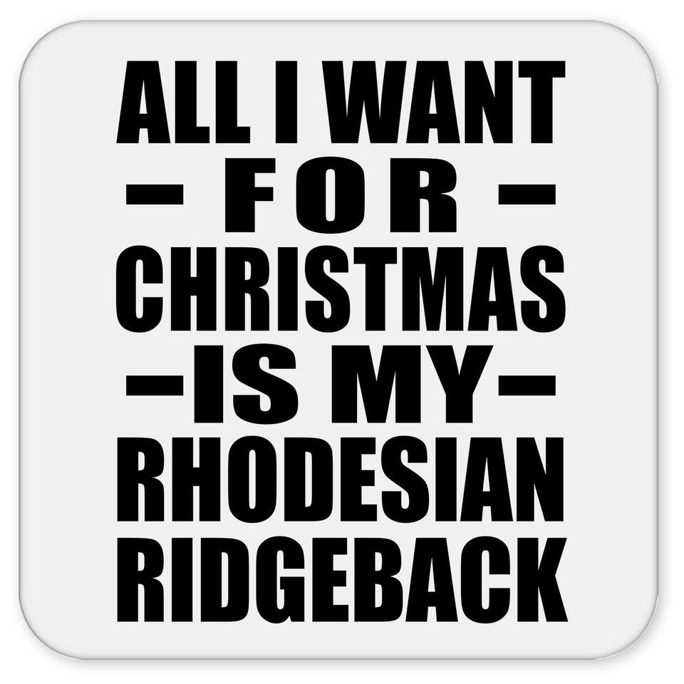 All I Want For Christmas Is My Rhodesian Ridgeback - Drink Coaster