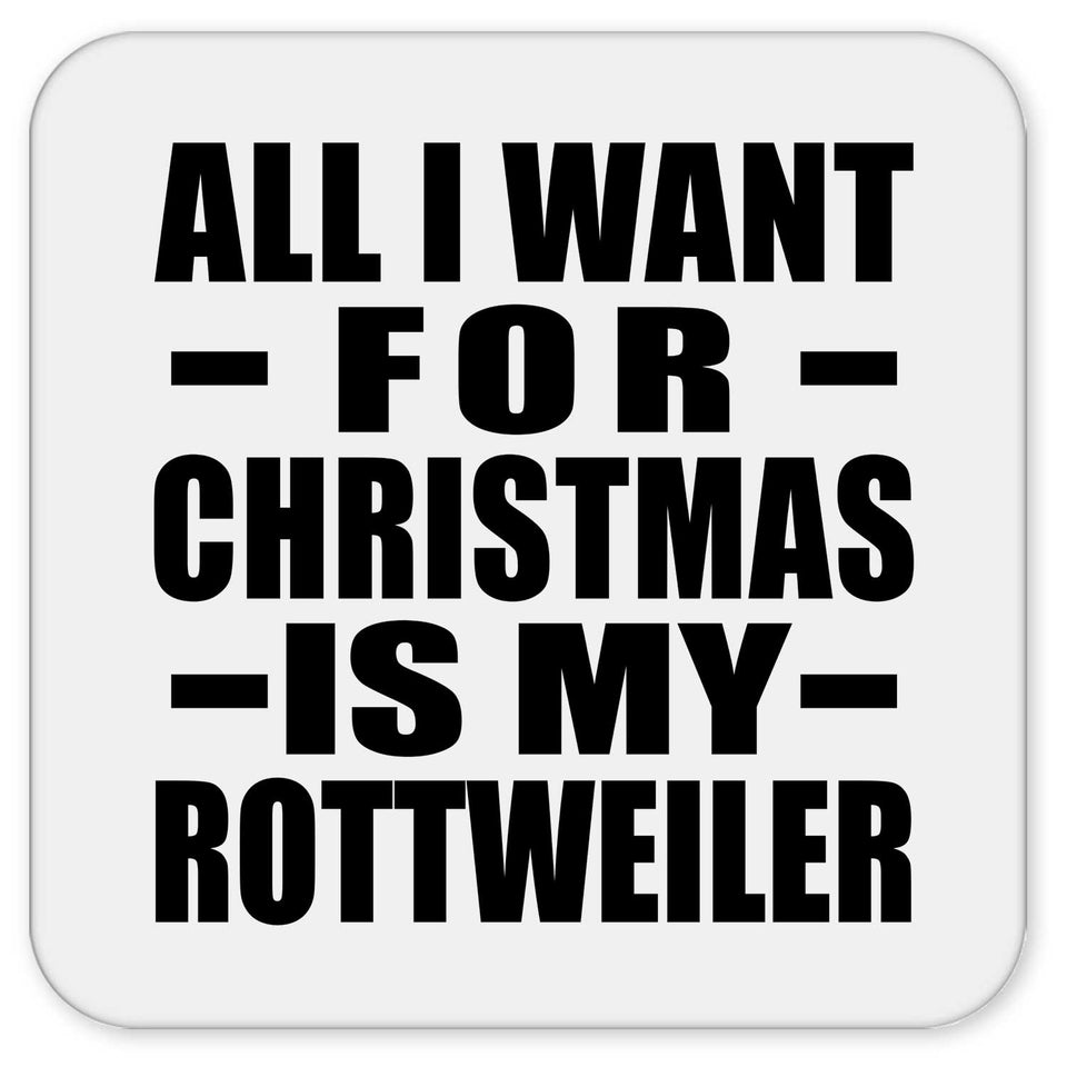 All I Want For Christmas Is My Rottweiler - Drink Coaster