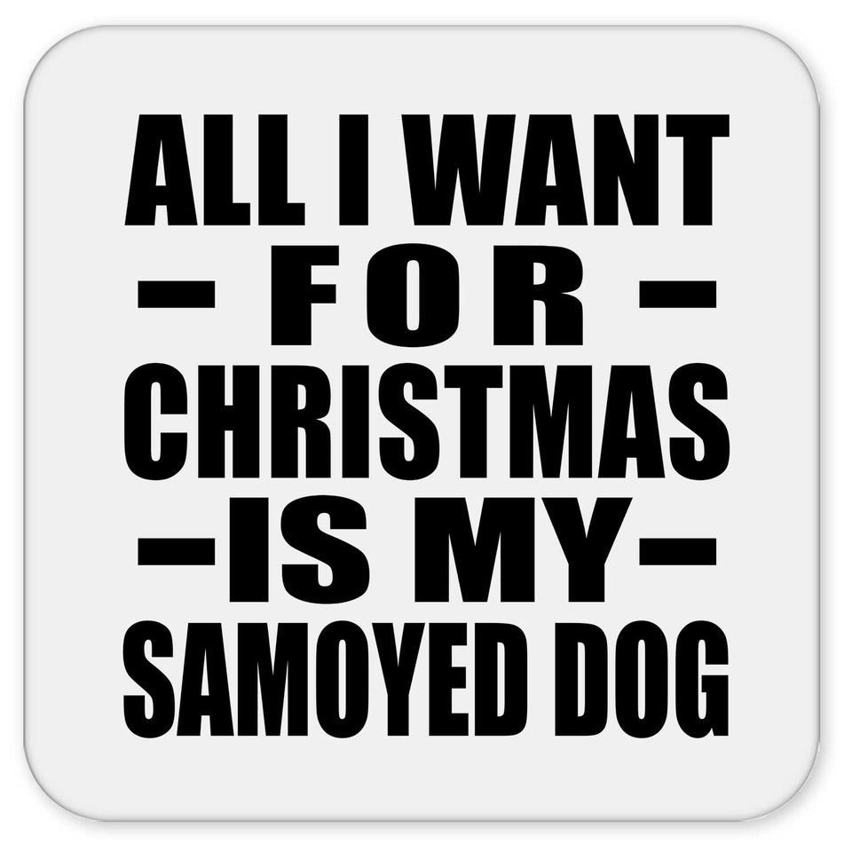 All I Want For Christmas Is My Samoyed Dog - Drink Coaster