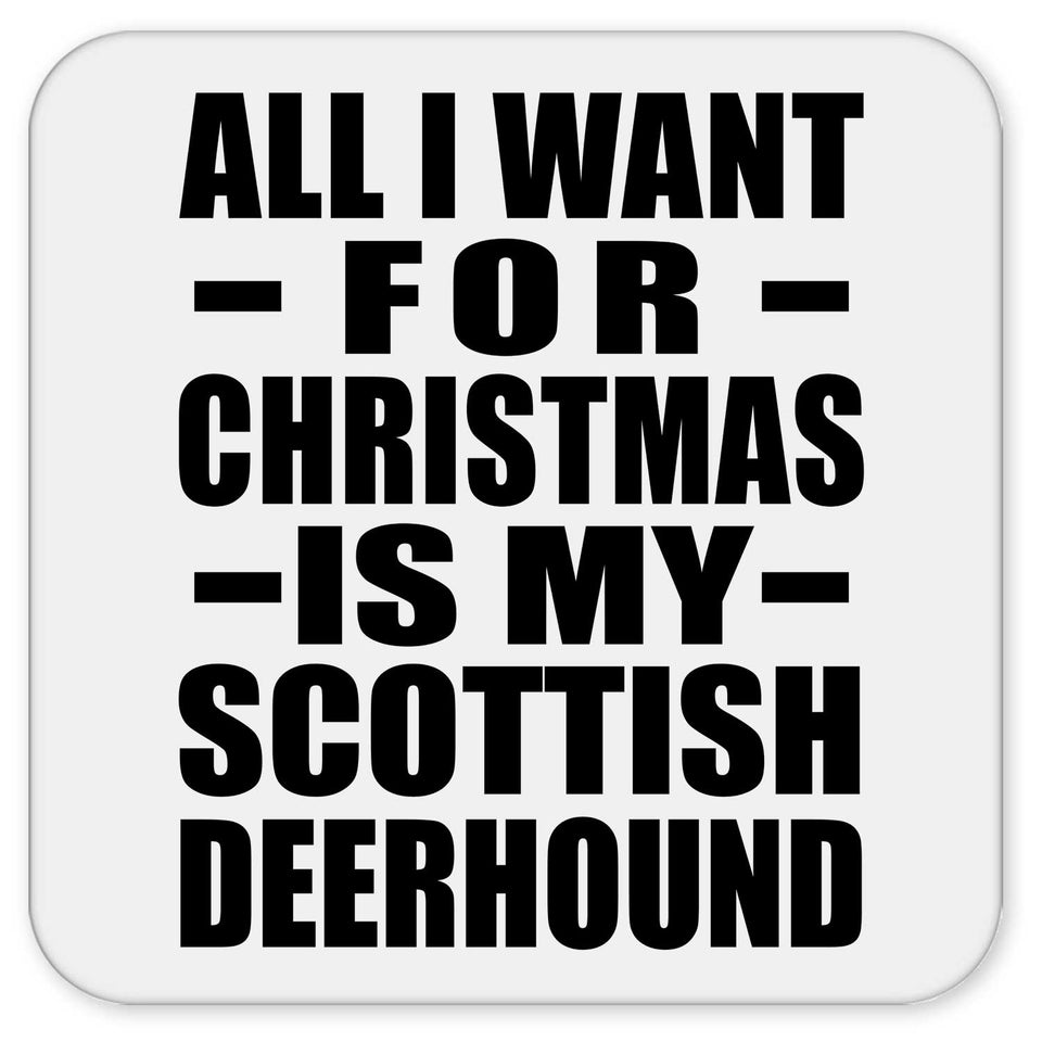 All I Want For Christmas Is My Scottish Deerhound - Drink Coaster