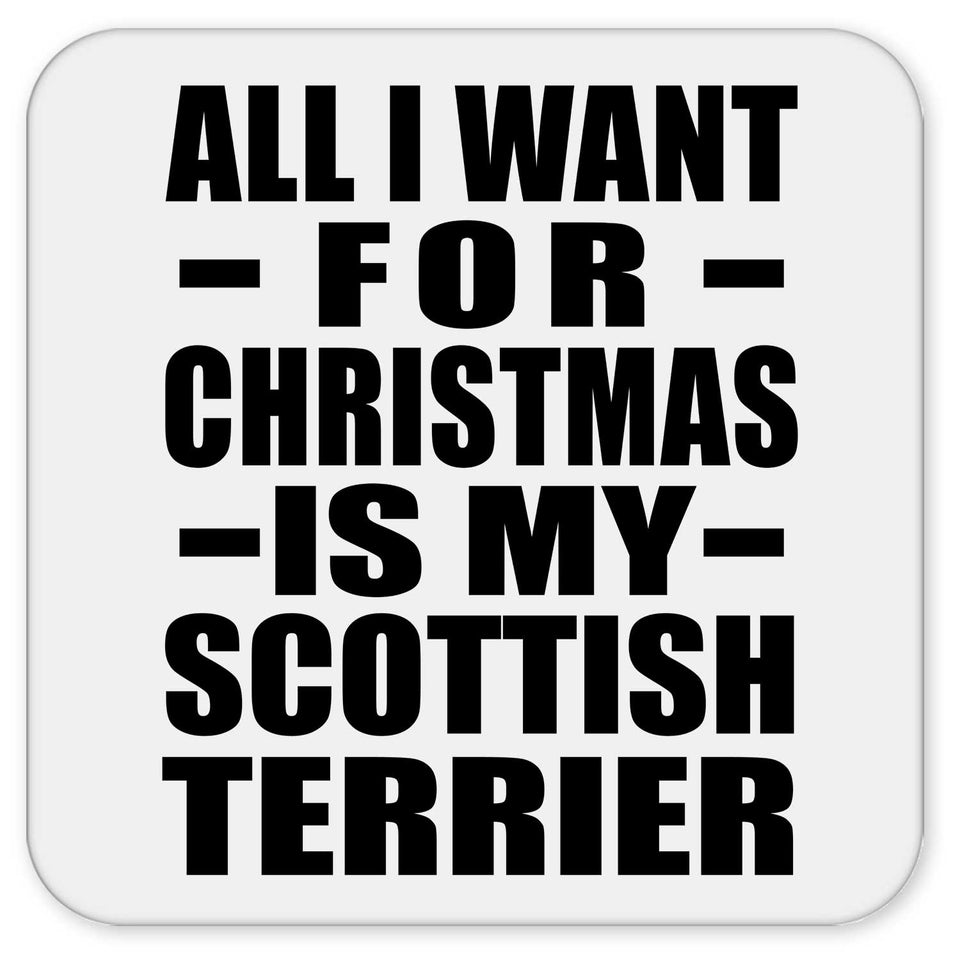 All I Want For Christmas Is My Scottish Terrier - Drink Coaster