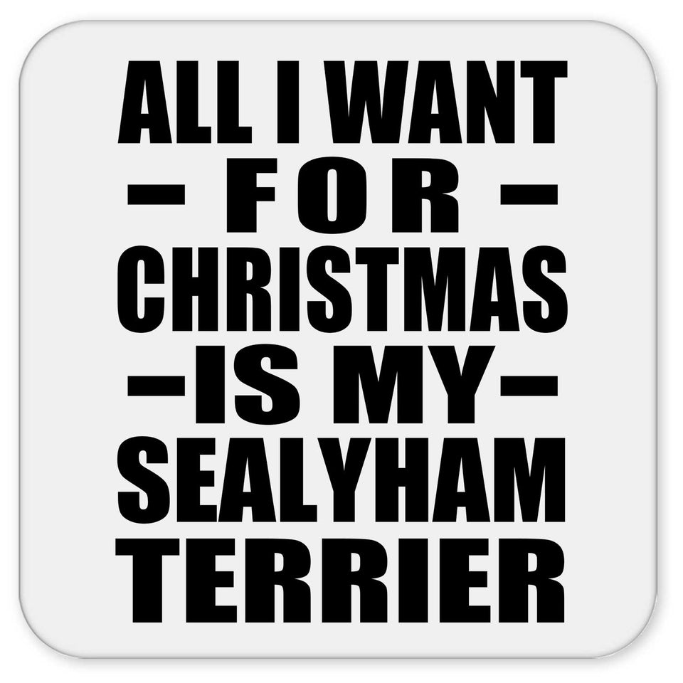 All I Want For Christmas Is My Sealyham Terrier - Drink Coaster