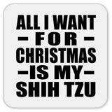 All I Want For Christmas Is My Shih Tzu - Drink Coaster