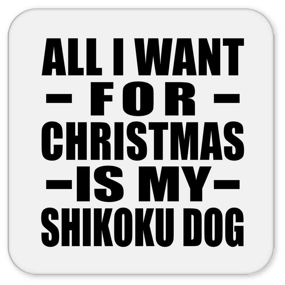 All I Want For Christmas Is My Shikoku Dog - Drink Coaster