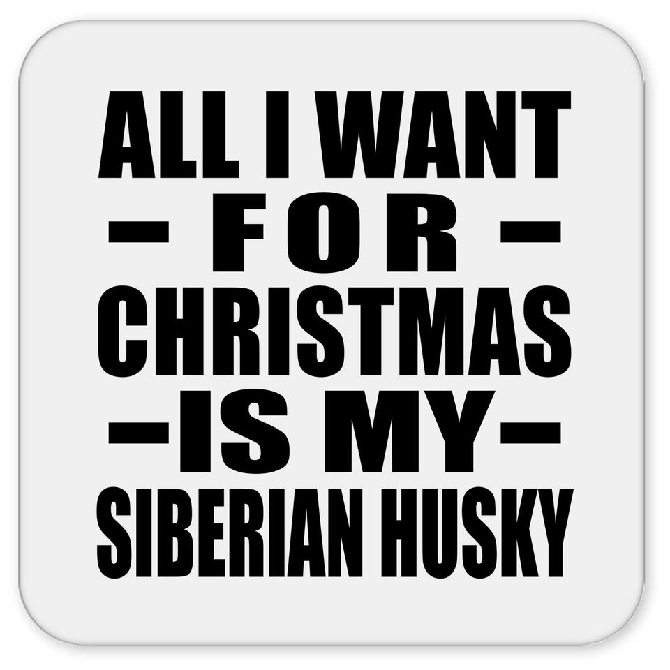 All I Want For Christmas Is My Siberian Husky - Drink Coaster