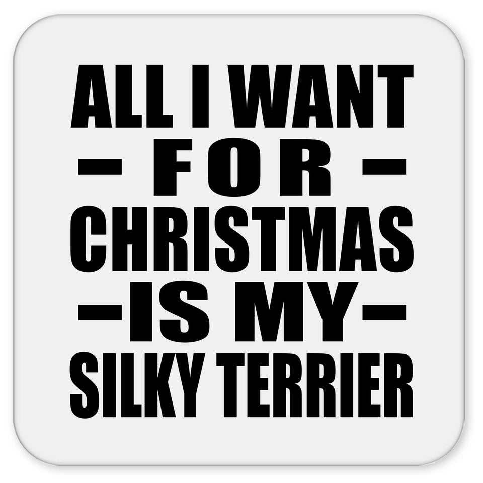 All I Want For Christmas Is My Silky Terrier - Drink Coaster