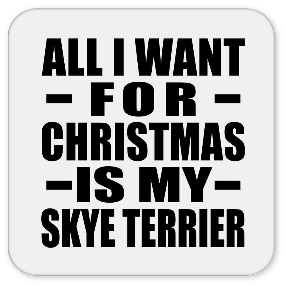 All I Want For Christmas Is My Skye Terrier - Drink Coaster