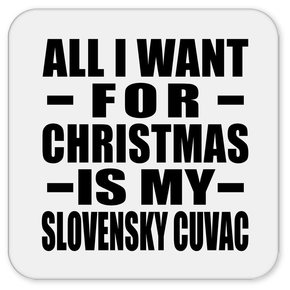 All I Want For Christmas Is My Slovensky Cuvac - Drink Coaster