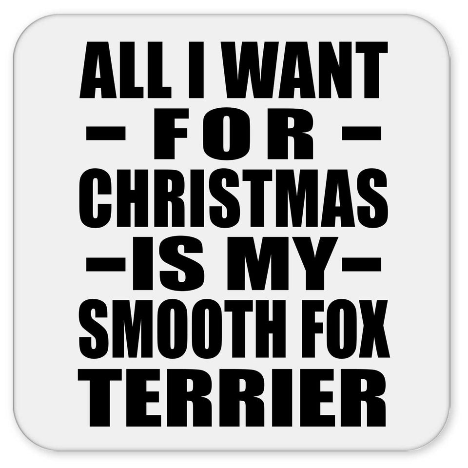 All I Want For Christmas Is My Smooth Fox Terrier - Drink Coaster