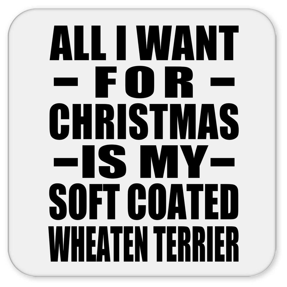 All I Want For Christmas Is My Soft Coated Wheaten Terrier - Drink Coaster