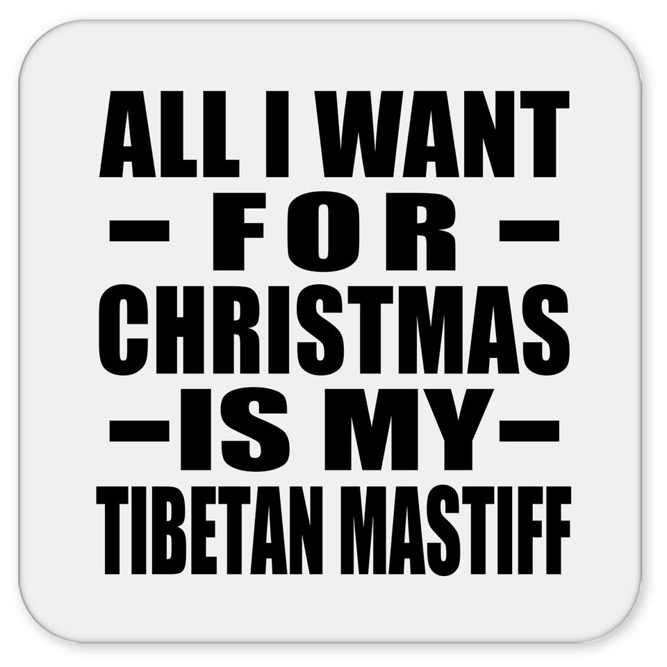 All I Want For Christmas Is My Tibetan Mastiff - Drink Coaster