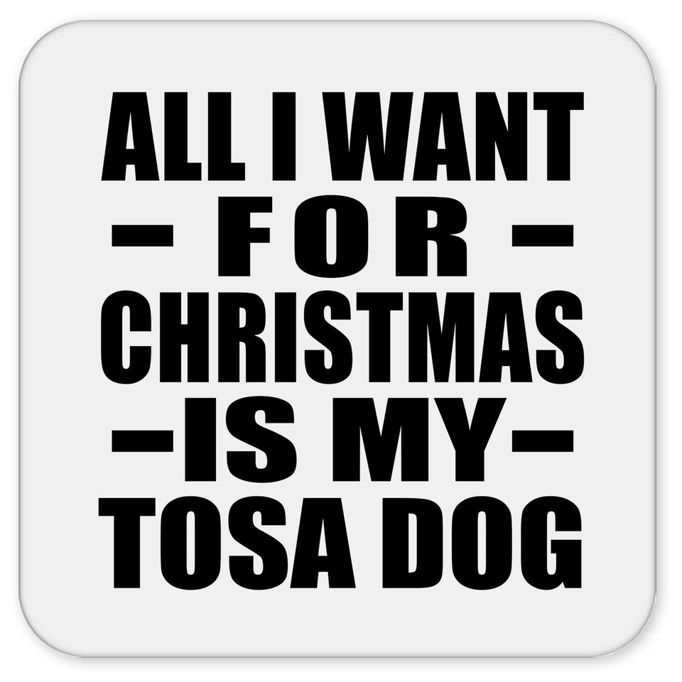 All I Want For Christmas Is My Tosa Dog - Drink Coaster