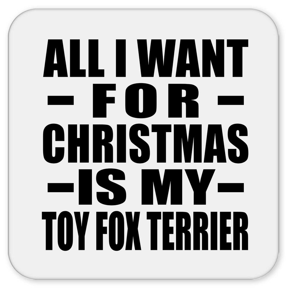 All I Want For Christmas Is My Toy Fox Terrier - Drink Coaster