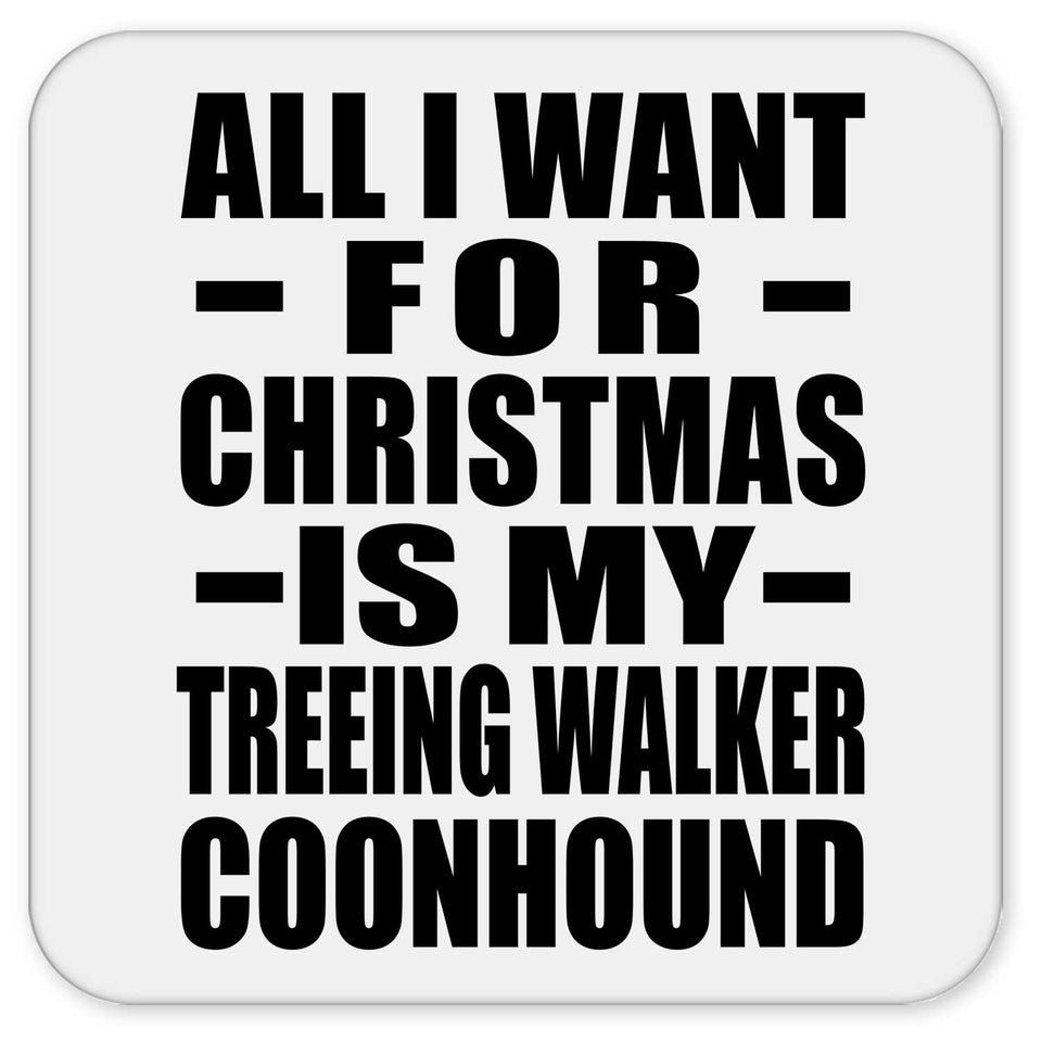 All I Want For Christmas Is My Treeing Walker Coonhound - Drink Coaster