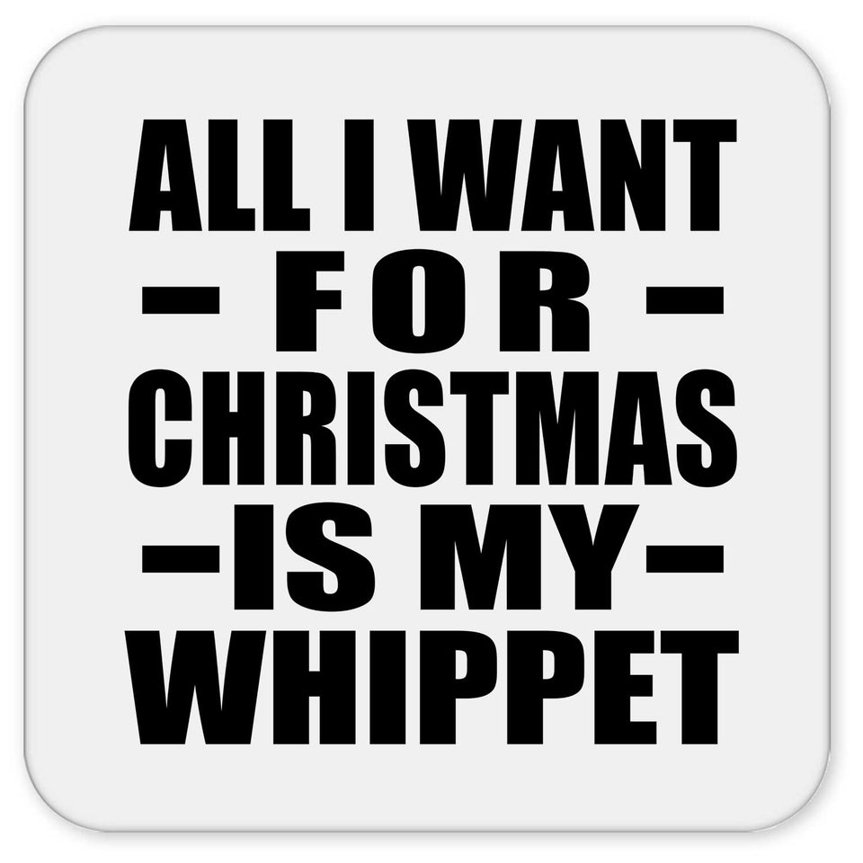 All I Want For Christmas Is My Whippet - Drink Coaster