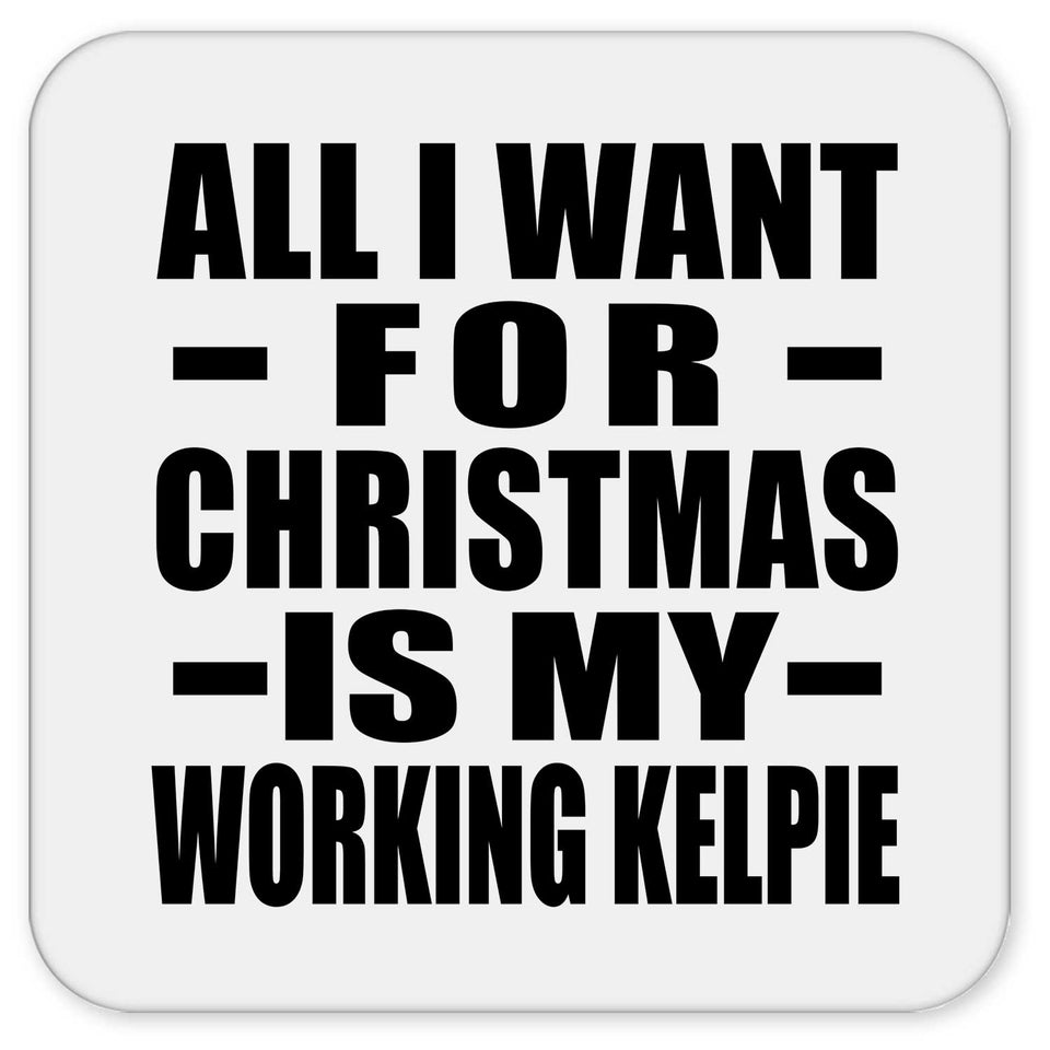 All I Want For Christmas Is My Working Kelpie - Drink Coaster