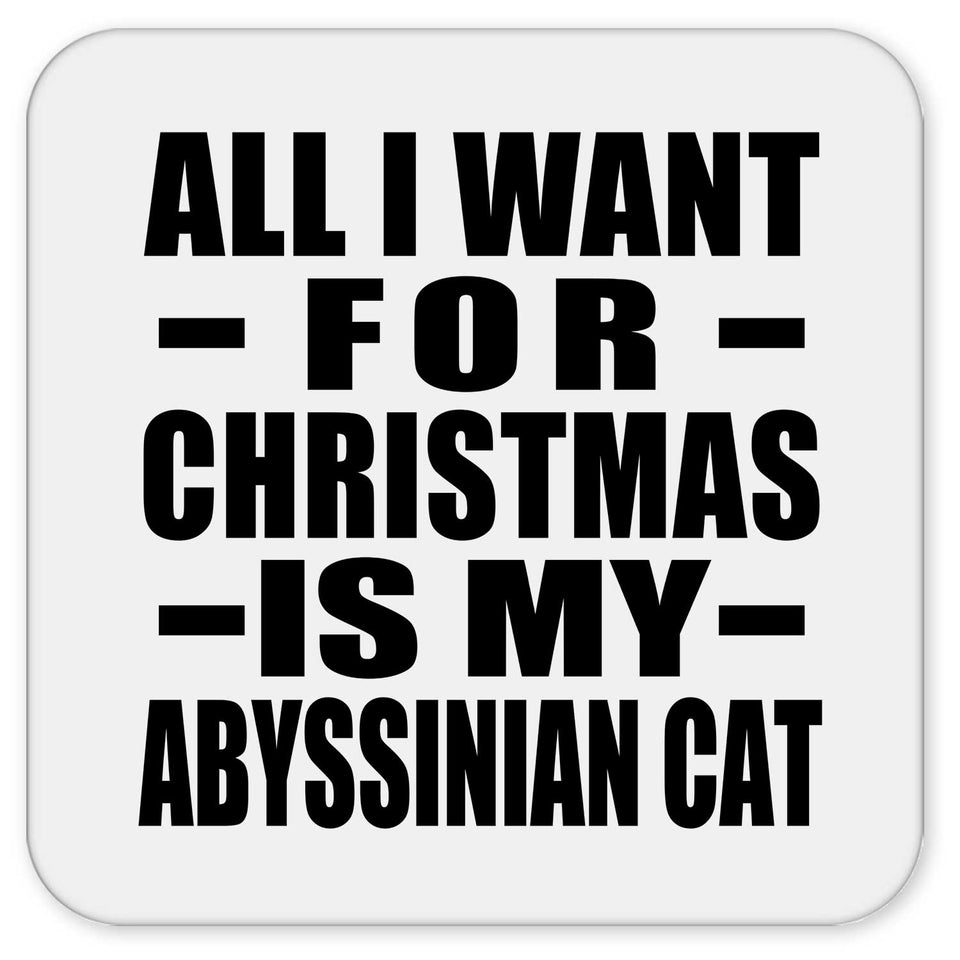 All I Want For Christmas Is My Abyssinian Cat - Drink Coaster
