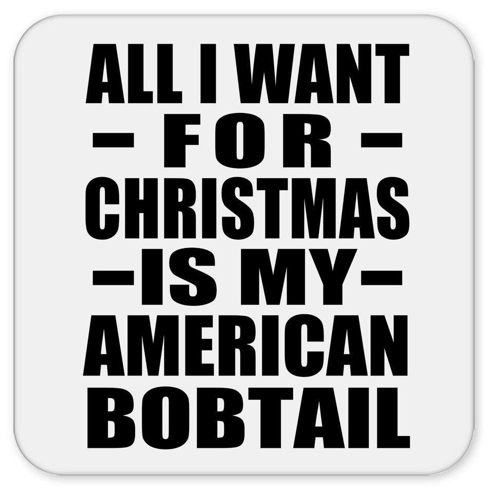 All I Want For Christmas Is My American Bobtail - Drink Coaster